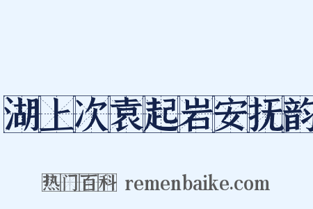 湖上次袁起岩安抚韵是什么意思的图片